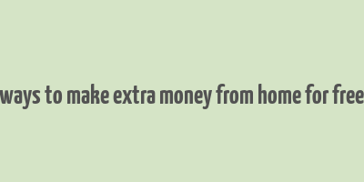 ways to make extra money from home for free