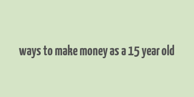 ways to make money as a 15 year old