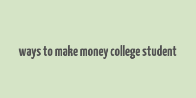 ways to make money college student