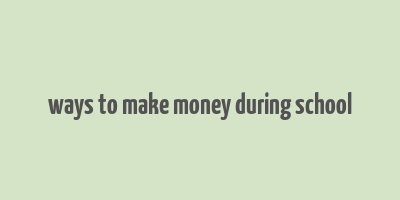 ways to make money during school