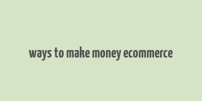 ways to make money ecommerce