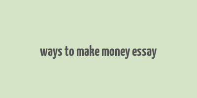 ways to make money essay