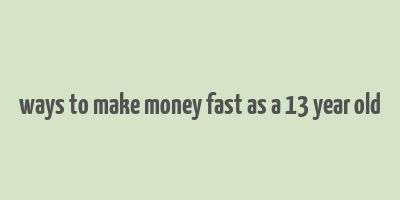 ways to make money fast as a 13 year old