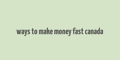 ways to make money fast canada