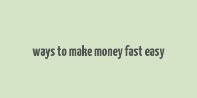 ways to make money fast easy