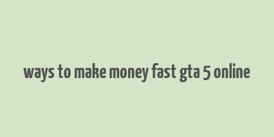 ways to make money fast gta 5 online