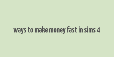 ways to make money fast in sims 4