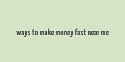 ways to make money fast near me