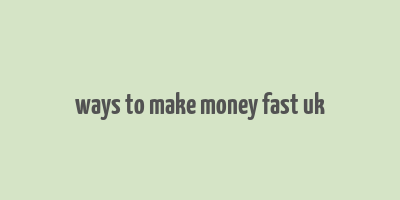 ways to make money fast uk