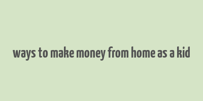 ways to make money from home as a kid