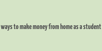 ways to make money from home as a student