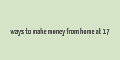 ways to make money from home at 17