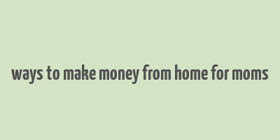 ways to make money from home for moms