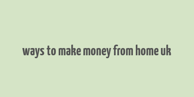 ways to make money from home uk