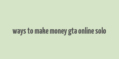 ways to make money gta online solo