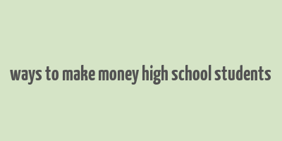 ways to make money high school students