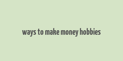 ways to make money hobbies