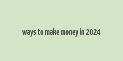 ways to make money in 2024