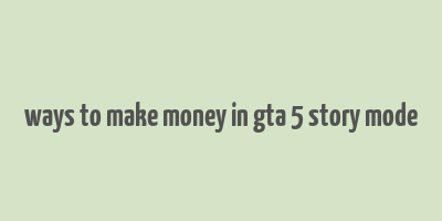 ways to make money in gta 5 story mode