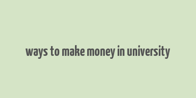 ways to make money in university