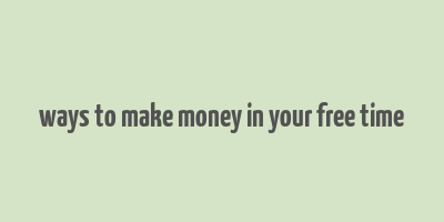 ways to make money in your free time