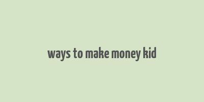 ways to make money kid