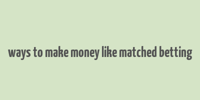 ways to make money like matched betting