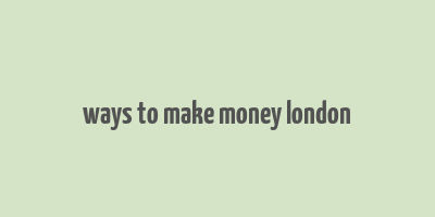 ways to make money london