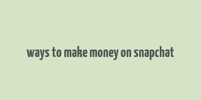 ways to make money on snapchat