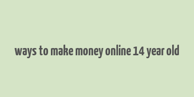 ways to make money online 14 year old