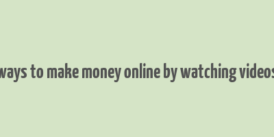 ways to make money online by watching videos