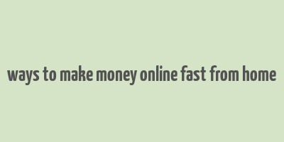 ways to make money online fast from home