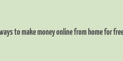 ways to make money online from home for free