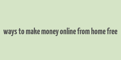 ways to make money online from home free