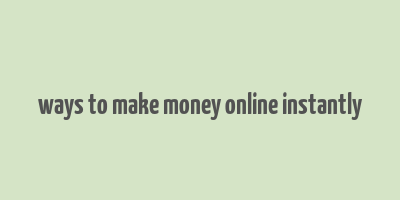 ways to make money online instantly