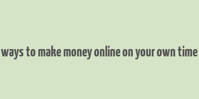 ways to make money online on your own time