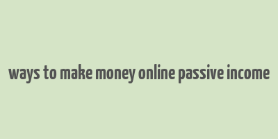 ways to make money online passive income