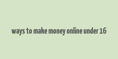 ways to make money online under 16