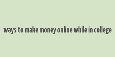 ways to make money online while in college