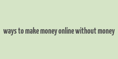 ways to make money online without money