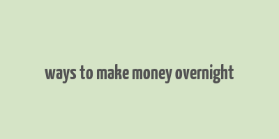 ways to make money overnight