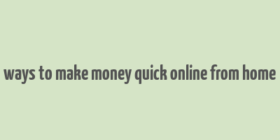 ways to make money quick online from home