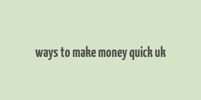 ways to make money quick uk