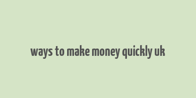 ways to make money quickly uk