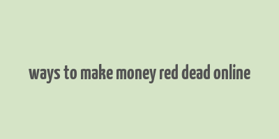 ways to make money red dead online