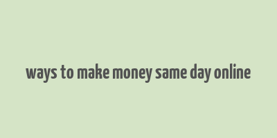 ways to make money same day online