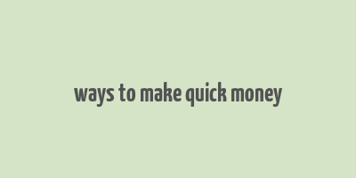 ways to make quick money