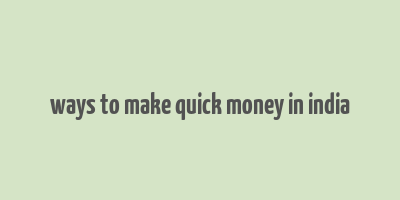 ways to make quick money in india