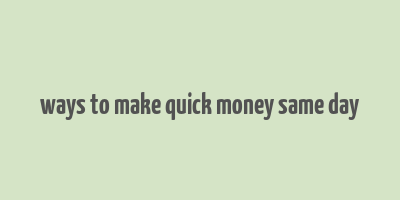 ways to make quick money same day