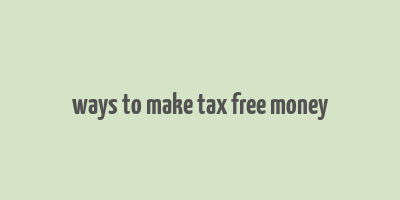 ways to make tax free money